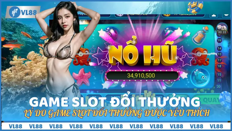 Lý do Game Slot Đổi Thưởng được yêu thích