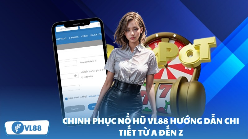 Chinh phục nổ hũ VL88 hướng dẫn chi tiết từ A đến Z